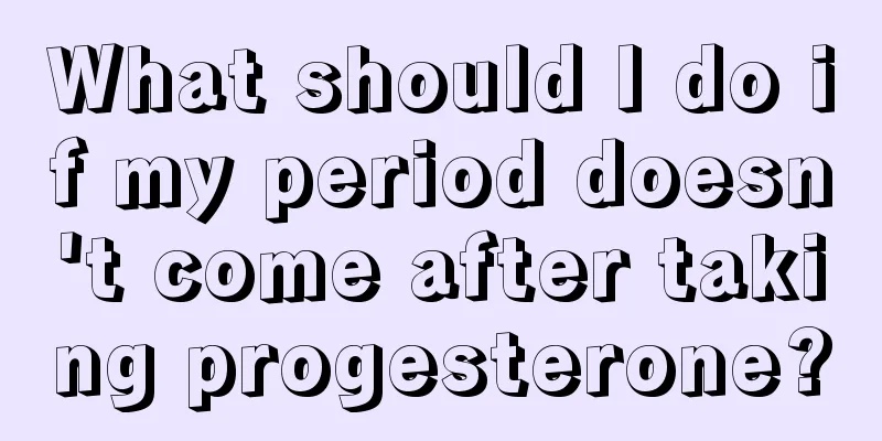 What should I do if my period doesn't come after taking progesterone?