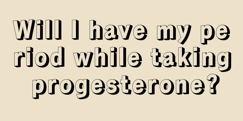 Will I have my period while taking progesterone?