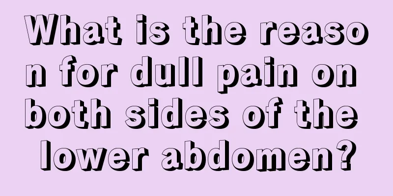 What is the reason for dull pain on both sides of the lower abdomen?