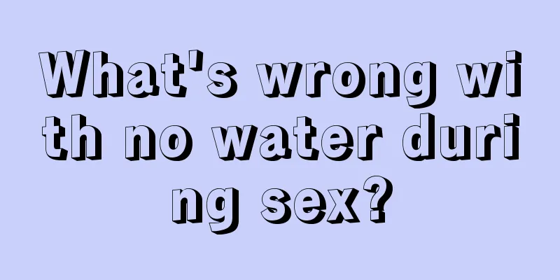 What's wrong with no water during sex?