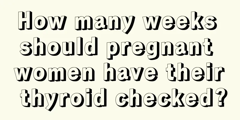 How many weeks should pregnant women have their thyroid checked?