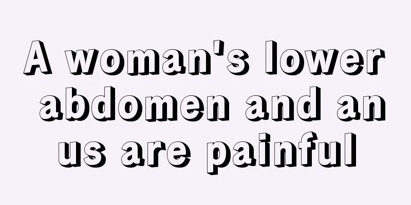 A woman's lower abdomen and anus are painful