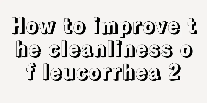 How to improve the cleanliness of leucorrhea 2