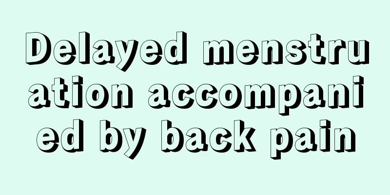 Delayed menstruation accompanied by back pain