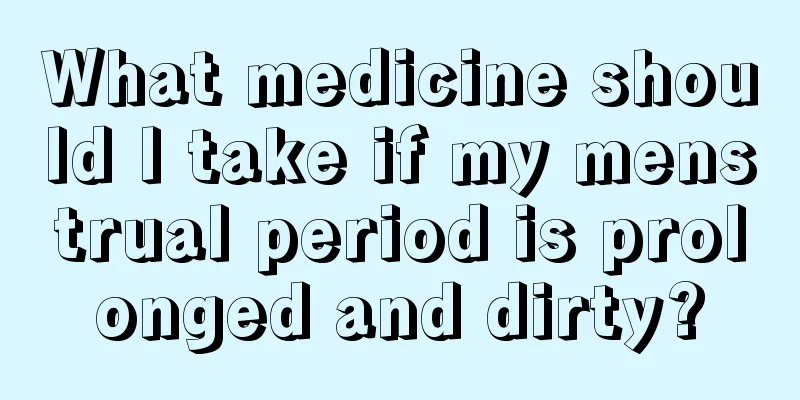 What medicine should I take if my menstrual period is prolonged and dirty?