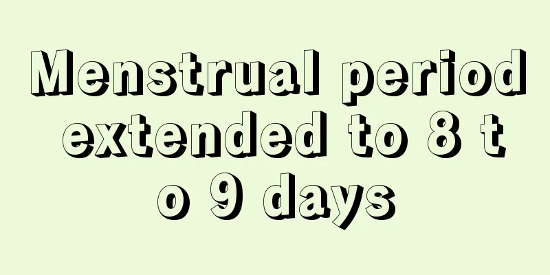 Menstrual period extended to 8 to 9 days