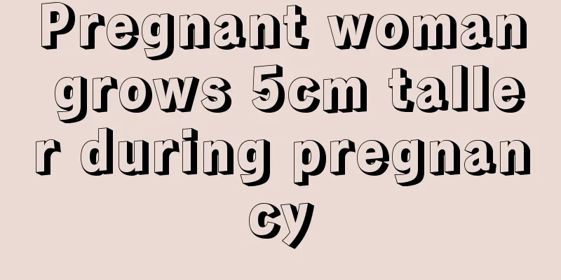 Pregnant woman grows 5cm taller during pregnancy