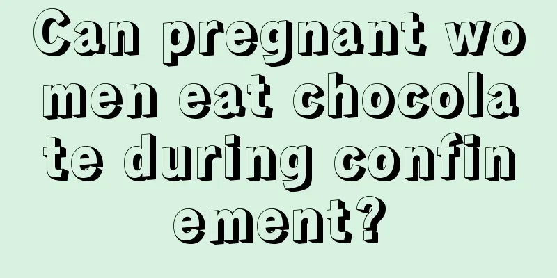 Can pregnant women eat chocolate during confinement?