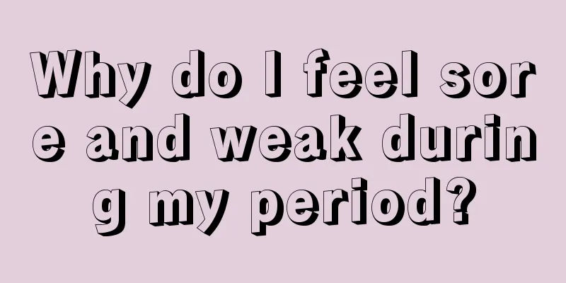 Why do I feel sore and weak during my period?