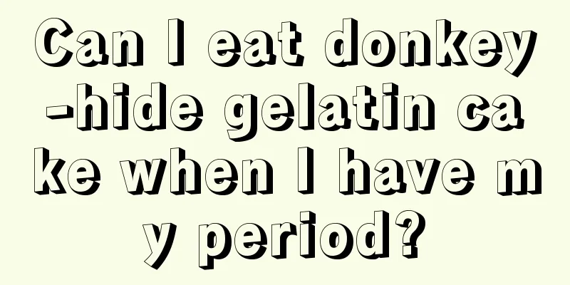 Can I eat donkey-hide gelatin cake when I have my period?