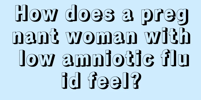 How does a pregnant woman with low amniotic fluid feel?