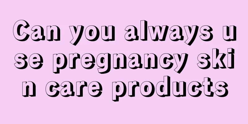 Can you always use pregnancy skin care products