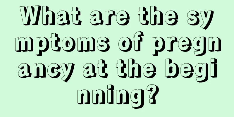 What are the symptoms of pregnancy at the beginning?