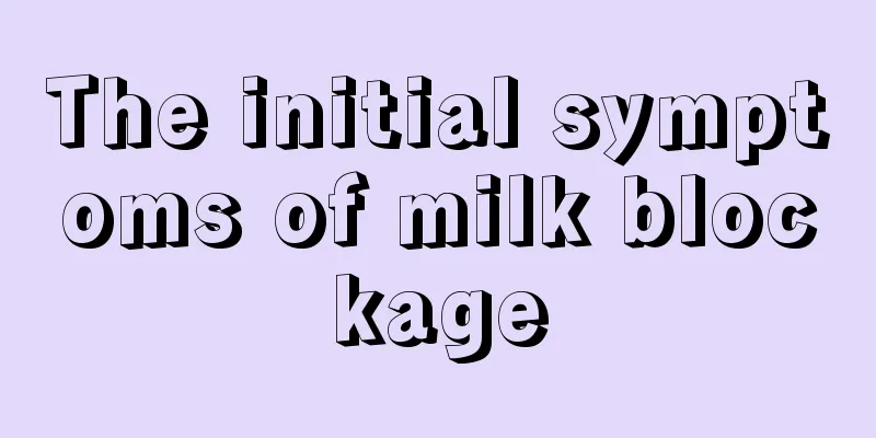 The initial symptoms of milk blockage