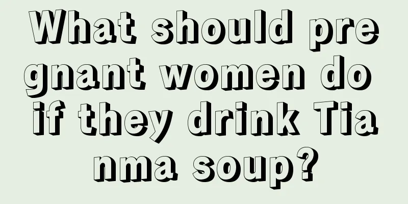 What should pregnant women do if they drink Tianma soup?