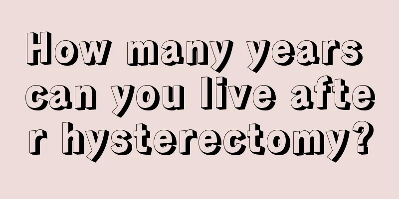 How many years can you live after hysterectomy?