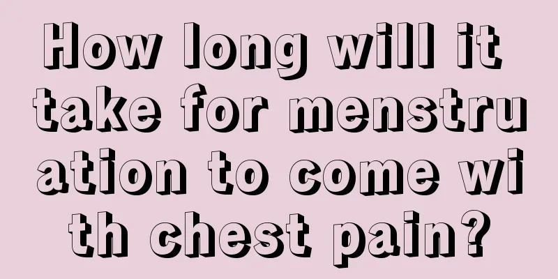 How long will it take for menstruation to come with chest pain?