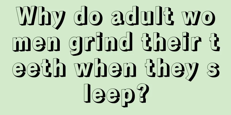 Why do adult women grind their teeth when they sleep?