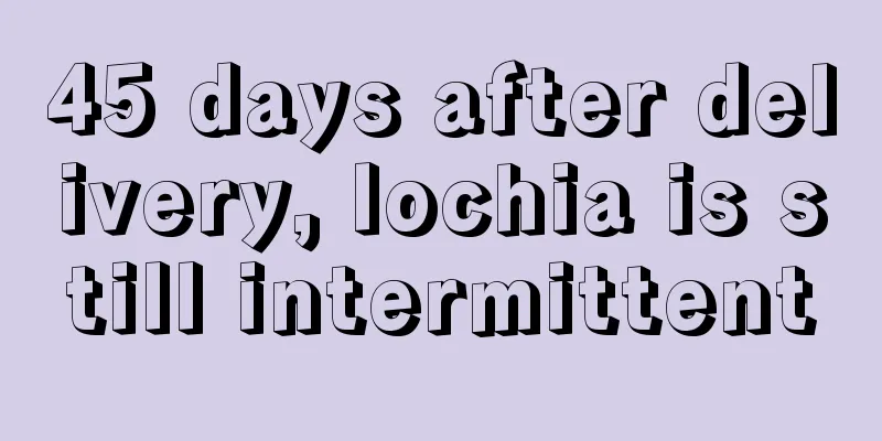 45 days after delivery, lochia is still intermittent