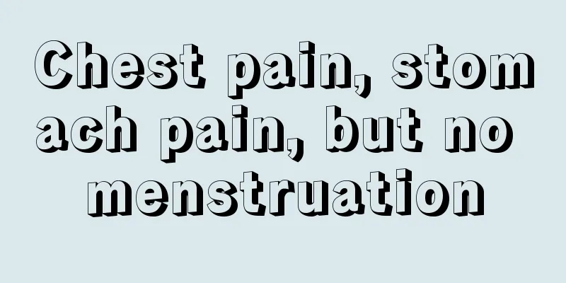 Chest pain, stomach pain, but no menstruation