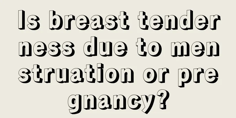 Is breast tenderness due to menstruation or pregnancy?