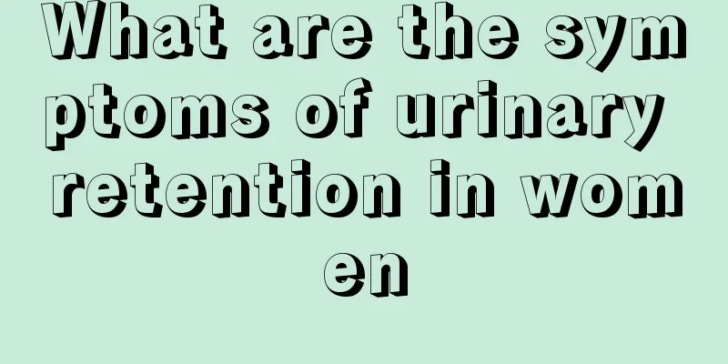 What are the symptoms of urinary retention in women