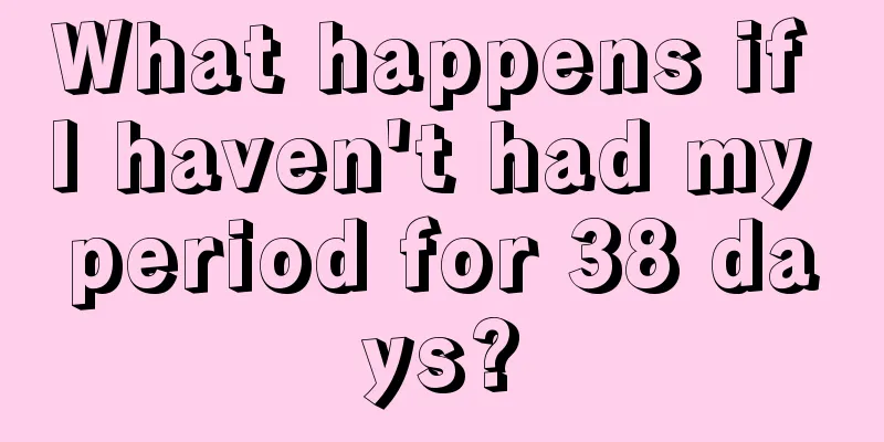 What happens if I haven't had my period for 38 days?