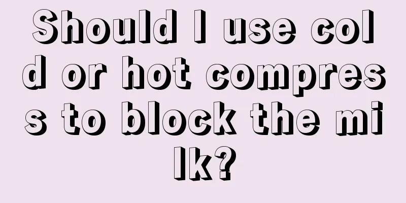 Should I use cold or hot compress to block the milk?