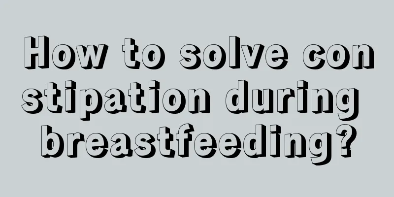 How to solve constipation during breastfeeding?