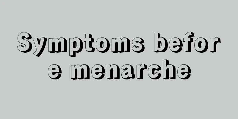 Symptoms before menarche