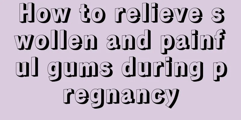 How to relieve swollen and painful gums during pregnancy