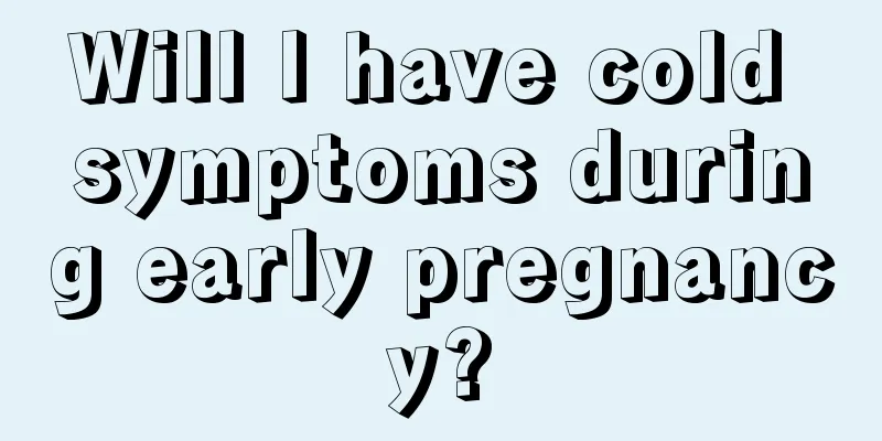 Will I have cold symptoms during early pregnancy?