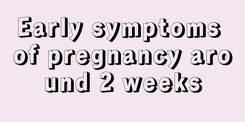 Early symptoms of pregnancy around 2 weeks