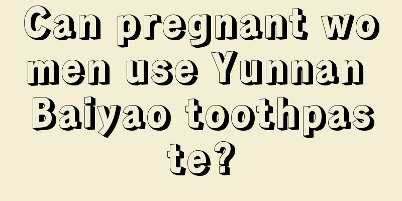 Can pregnant women use Yunnan Baiyao toothpaste?