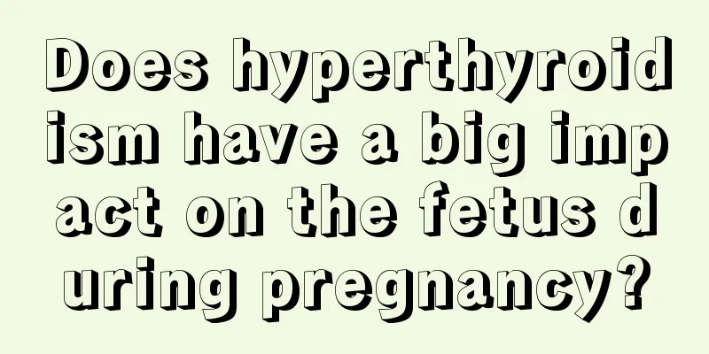 Does hyperthyroidism have a big impact on the fetus during pregnancy?