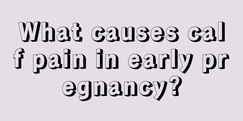 What causes calf pain in early pregnancy?