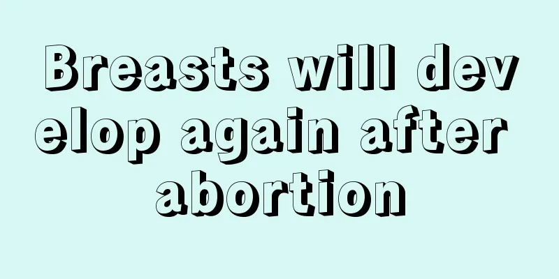 Breasts will develop again after abortion