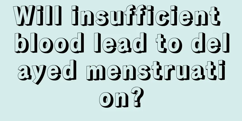 Will insufficient blood lead to delayed menstruation?