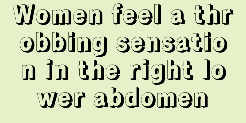 Women feel a throbbing sensation in the right lower abdomen