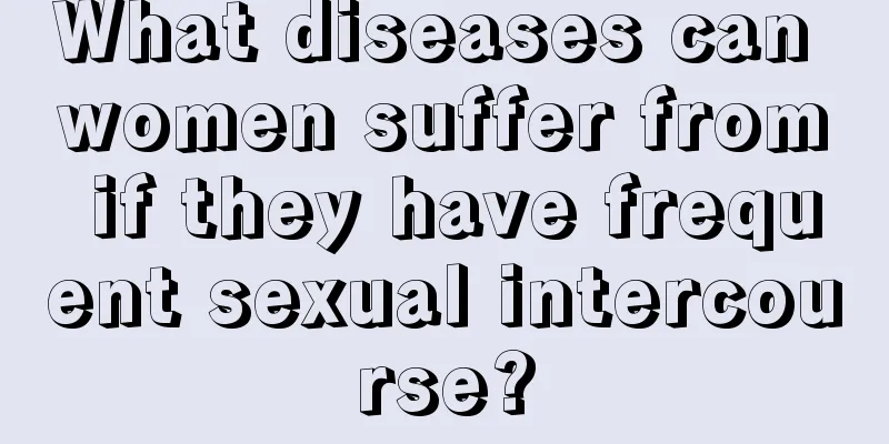 What diseases can women suffer from if they have frequent sexual intercourse?