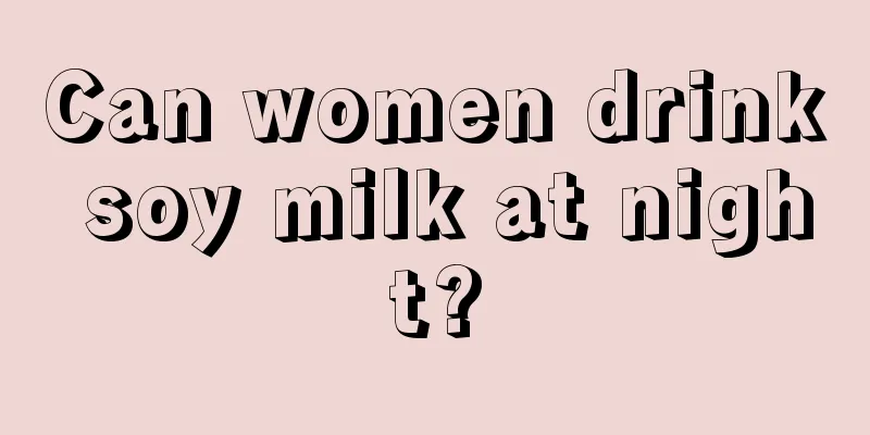 Can women drink soy milk at night?