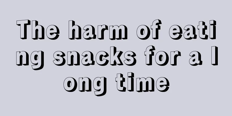 The harm of eating snacks for a long time