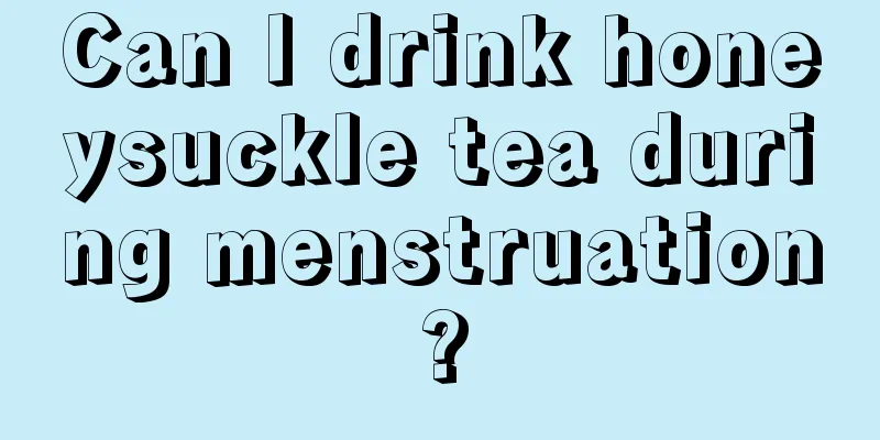 Can I drink honeysuckle tea during menstruation?