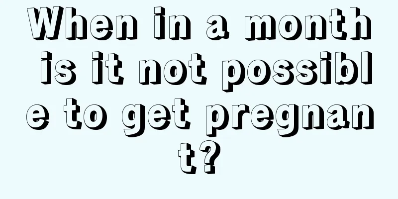 When in a month is it not possible to get pregnant?