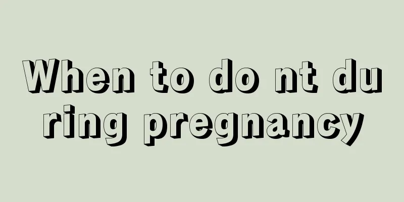 When to do nt during pregnancy