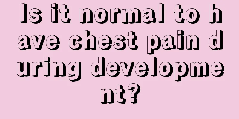 Is it normal to have chest pain during development?