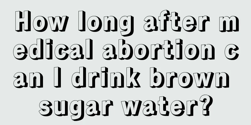 How long after medical abortion can I drink brown sugar water?