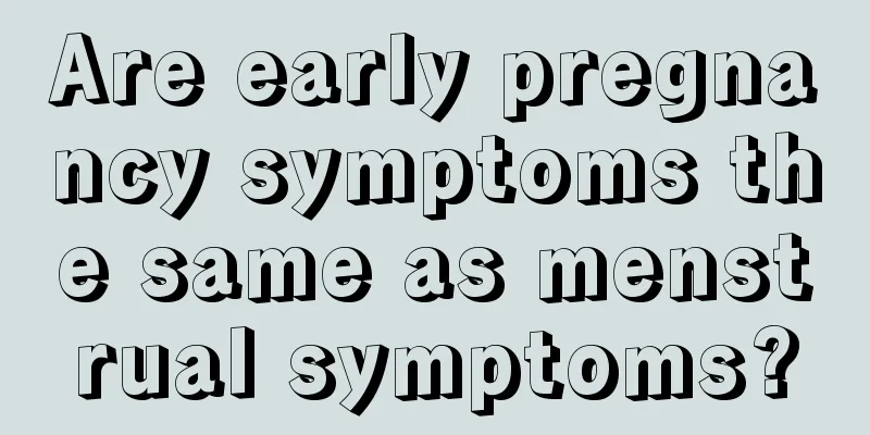 Are early pregnancy symptoms the same as menstrual symptoms?