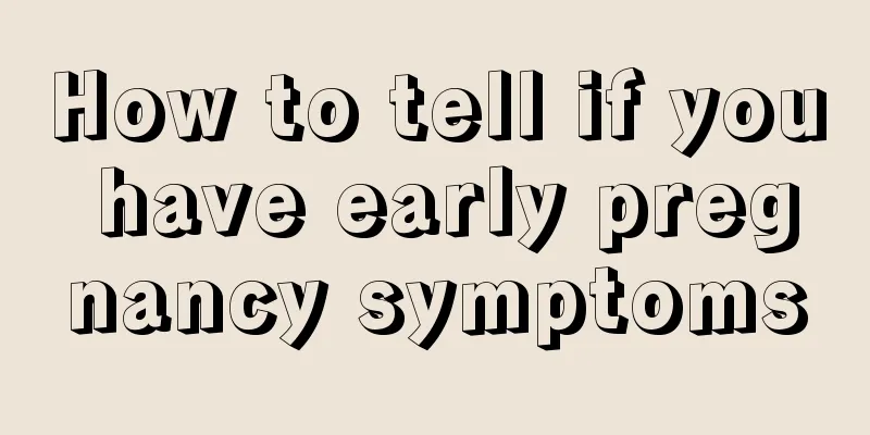 How to tell if you have early pregnancy symptoms