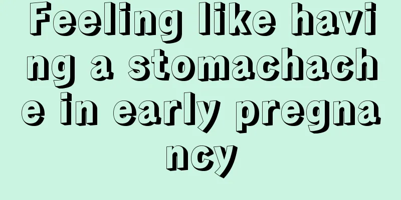 Feeling like having a stomachache in early pregnancy